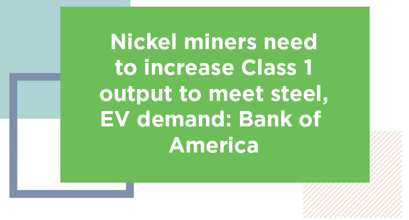 Nickel miners need to increase Class 1 output to meet steel, EV demand: Bank of America - Jindal Stainless