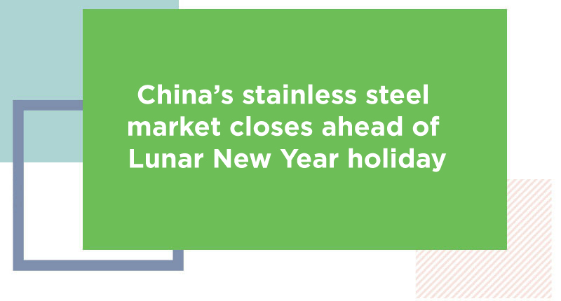 China’s stainless steel market closes ahead of Lunar New Year holiday