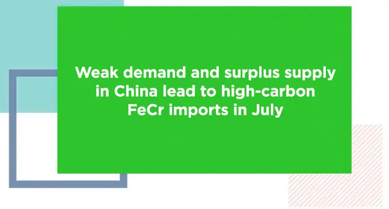 Weak demand and surplus supply in China lead to high-carbon FeCr imports in July - Jindal Stainless